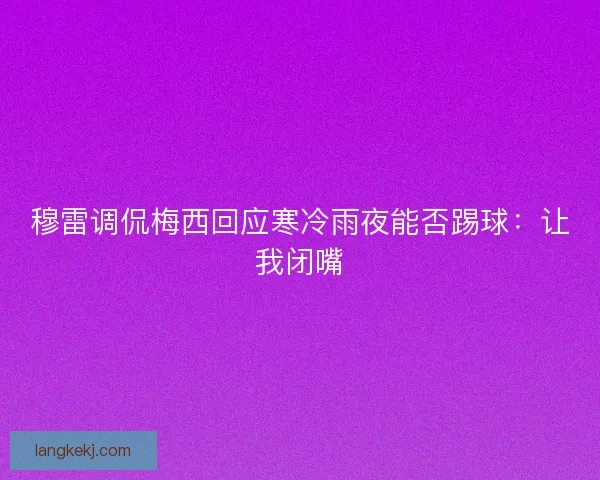 穆雷调侃梅西回应寒冷雨夜能否踢球：让我闭嘴